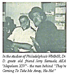 [In the studios of Philadelphia's
WMMR, Dr. D. greets old friend Jerry Samuels, AKA 'Napoleon XIV'
- the man behind 'They're Coming To Take Me Away, Ha-Ha!']