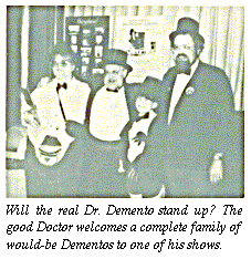 [Will the real Dr. Demento stand
up? The good Doctor welcomes a complete family of would-be Dementos to one
of his shows.]